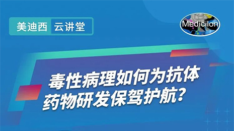 【云讲堂】毒性病理若何为抗体药物研发保驾护航？